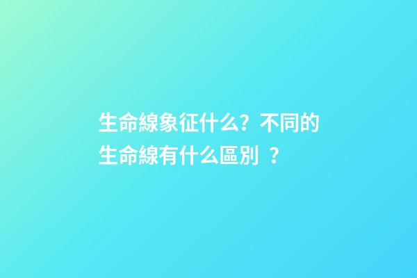 生命線象征什么？不同的生命線有什么區別？